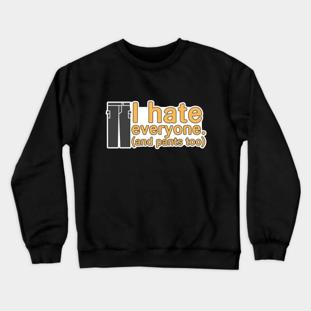 PANTS! I hate em Crewneck Sweatshirt by Iamthepartymonster